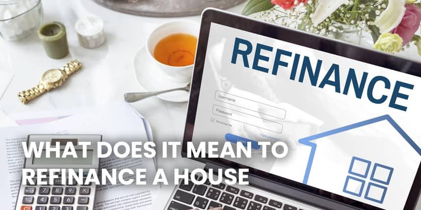 What Does It Mean to Refinance a House